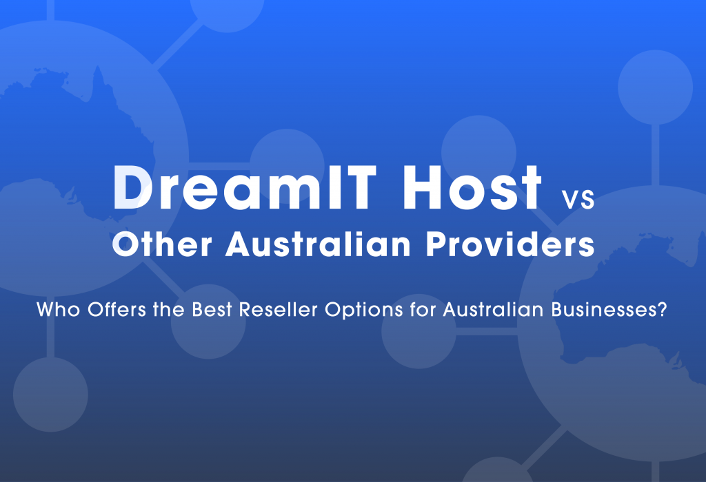DreamIT Host vs Other Australian Providers – Who Offers Australia’s Best Reseller Hosting?