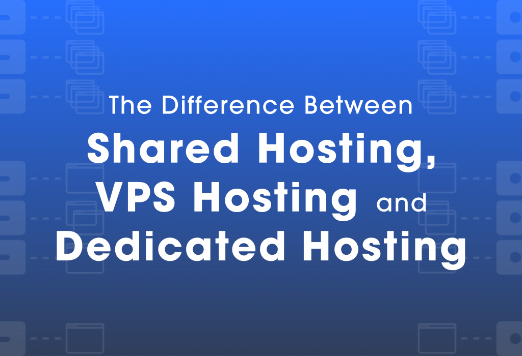 The Difference Between Shared Hosting, VPS Hosting and Dedicated Hosting